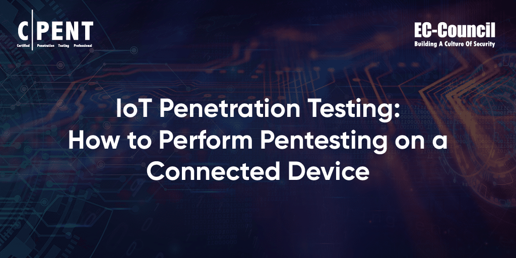 IoT Penetration Testing How to Perform Pentesting on a Connected Device