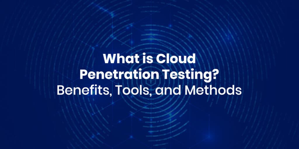 What is Cloud Penetration Testing Benefits, Tools, and Methods