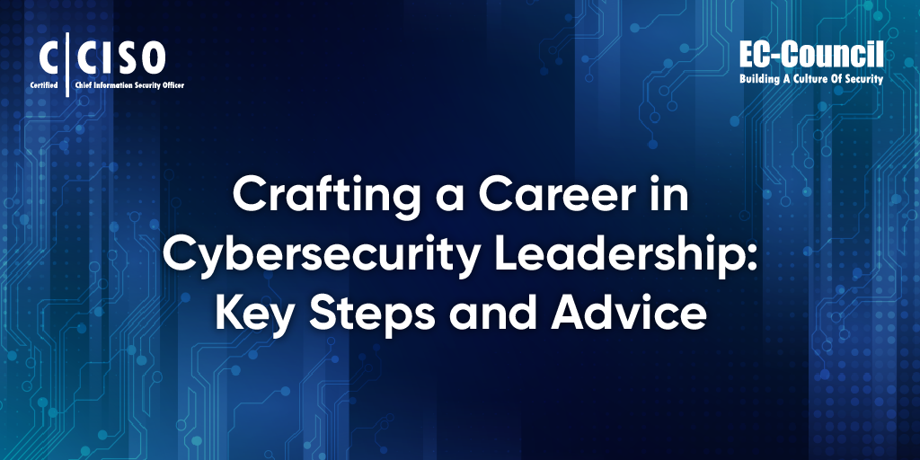 Crafting a Career in Cybersecurity Leadership Key Steps and Advice - Cybersecurity Exchange