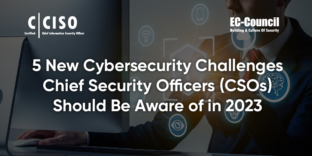 5 New Cybersecurity Challenges Chief Security Officers (CSOs) Should Be Aware of in 2023 