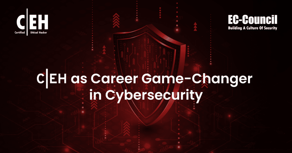 CEH as a Career Game-Changer in Cybersecurity